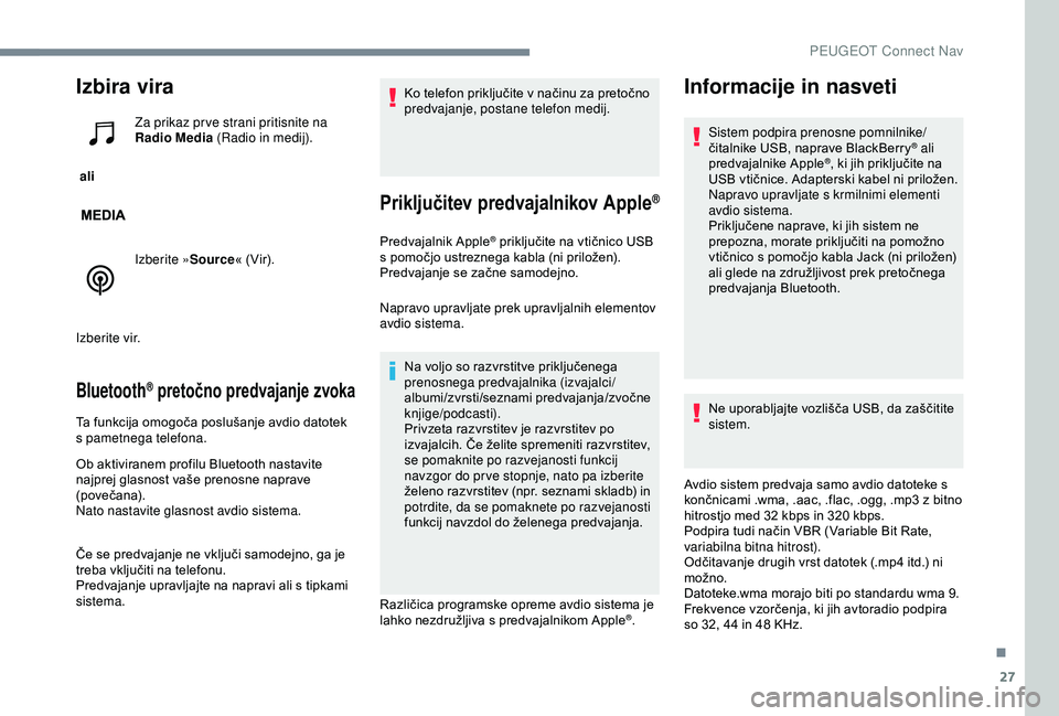 Peugeot 301 2018 Priročnik za lastnika (in Slovenian) 27
Izbira vira
ali Za prikaz pr ve strani pritisnite na
Radio Media
(Radio in medij).
Izberite » Source« (Vir).
Izberite vir.
Bluetooth® pretočno predvajanje zvoka
Ta funkcija omogoča posluša Peugeot 301 2018 Priročnik za lastnika (in Slovenian) 27
Izbira vira
ali Za prikaz pr ve strani pritisnite na
Radio Media
(Radio in medij).
Izberite » Source« (Vir).
Izberite vir.
Bluetooth® pretočno predvajanje zvoka
Ta funkcija omogoča posluša