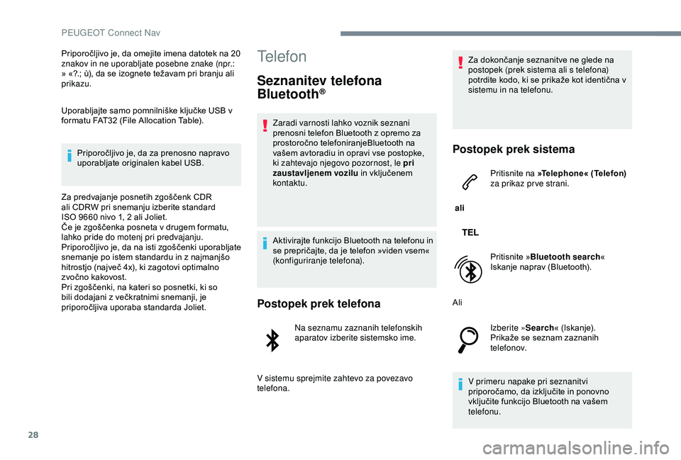 Peugeot 301 2018 Priročnik za lastnika (in Slovenian) 28
Priporočljivo je, da omejite imena datotek na 20
znakov in ne uporabljate posebne znake (npr.:
» «?.; ù), da se izognete težavam pri branju ali
prikazu.
Uporabljajte samo pomnilniške klju Peugeot 301 2018 Priročnik za lastnika (in Slovenian) 28
Priporočljivo je, da omejite imena datotek na 20
znakov in ne uporabljate posebne znake (npr.:
» «?.; ù), da se izognete težavam pri branju ali
prikazu.
Uporabljajte samo pomnilniške klju