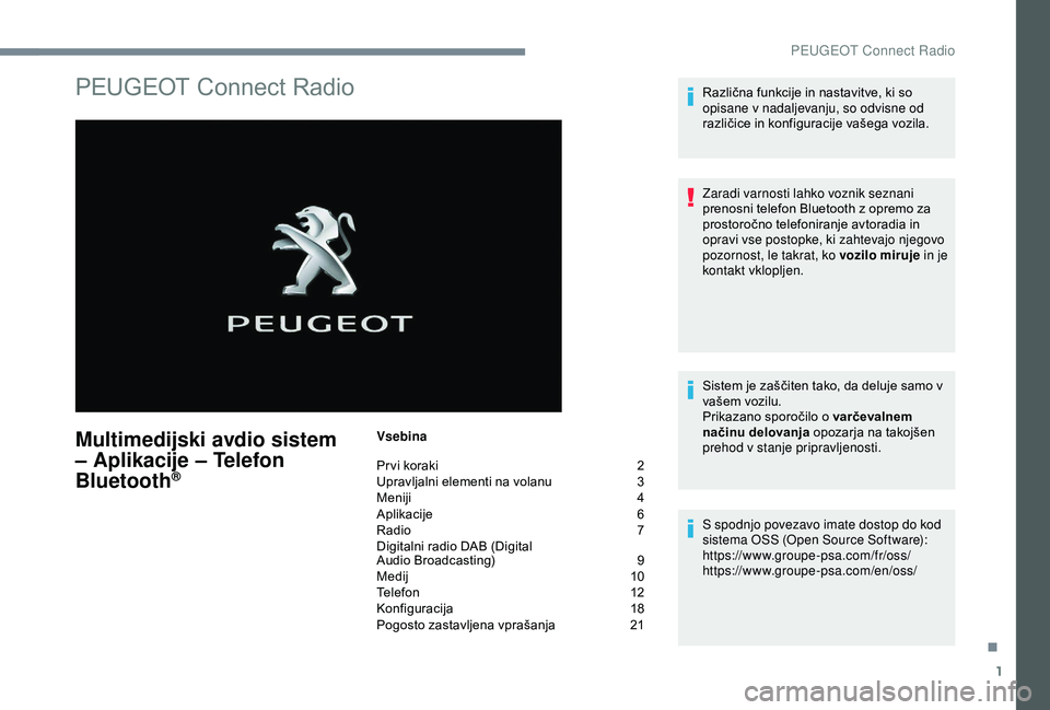 Peugeot 301 2018 Priročnik za lastnika (in Slovenian) 1
PEUGEOT Connect Radio
Multimedijski avdio sistem
– Aplikacije – Telefon
Bluetooth
®
Vsebina
Pr vi koraki
2
U
pravljalni elementi na volanu
3
M
eniji
4
A
plikacije
6
R
adio
7
D
igi Peugeot 301 2018 Priročnik za lastnika (in Slovenian) 1
PEUGEOT Connect Radio
Multimedijski avdio sistem
– Aplikacije – Telefon
Bluetooth
®
Vsebina
Pr vi koraki
2
U
pravljalni elementi na volanu
3
M
eniji
4
A
plikacije
6
R
adio
7
D
igi