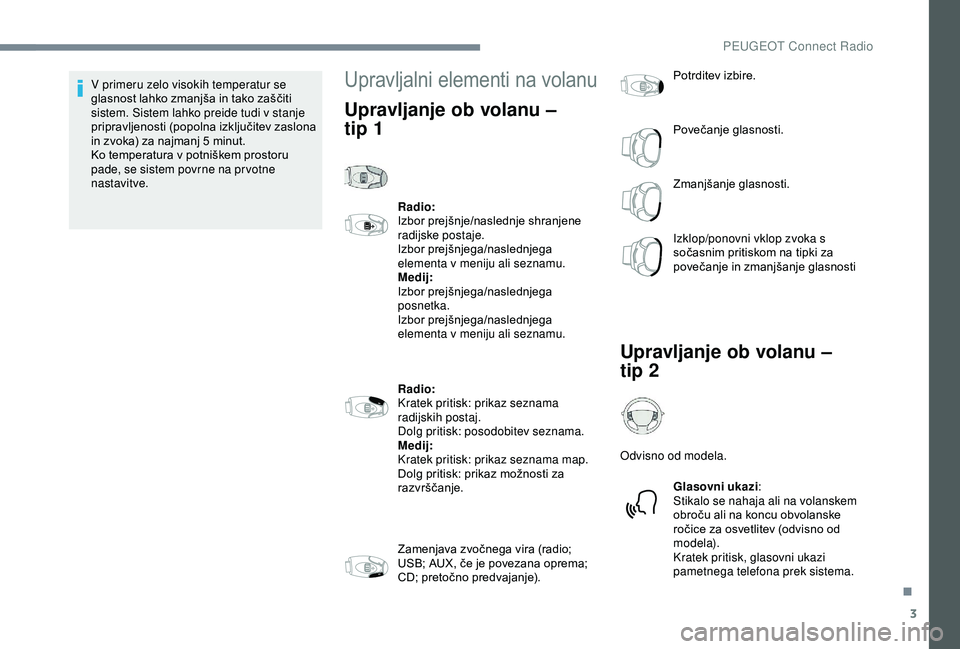 Peugeot 301 2018 Priročnik za lastnika (in Slovenian) 3
V primeru zelo visokih temperatur se
glasnost lahko zmanjša in tako zaščiti
sistem. Sistem lahko preide tudi v stanje
pripravljenosti (popolna izključitev zaslona
in zvoka) za najmanj 5 min Peugeot 301 2018 Priročnik za lastnika (in Slovenian) 3
V primeru zelo visokih temperatur se
glasnost lahko zmanjša in tako zaščiti
sistem. Sistem lahko preide tudi v stanje
pripravljenosti (popolna izključitev zaslona
in zvoka) za najmanj 5 min