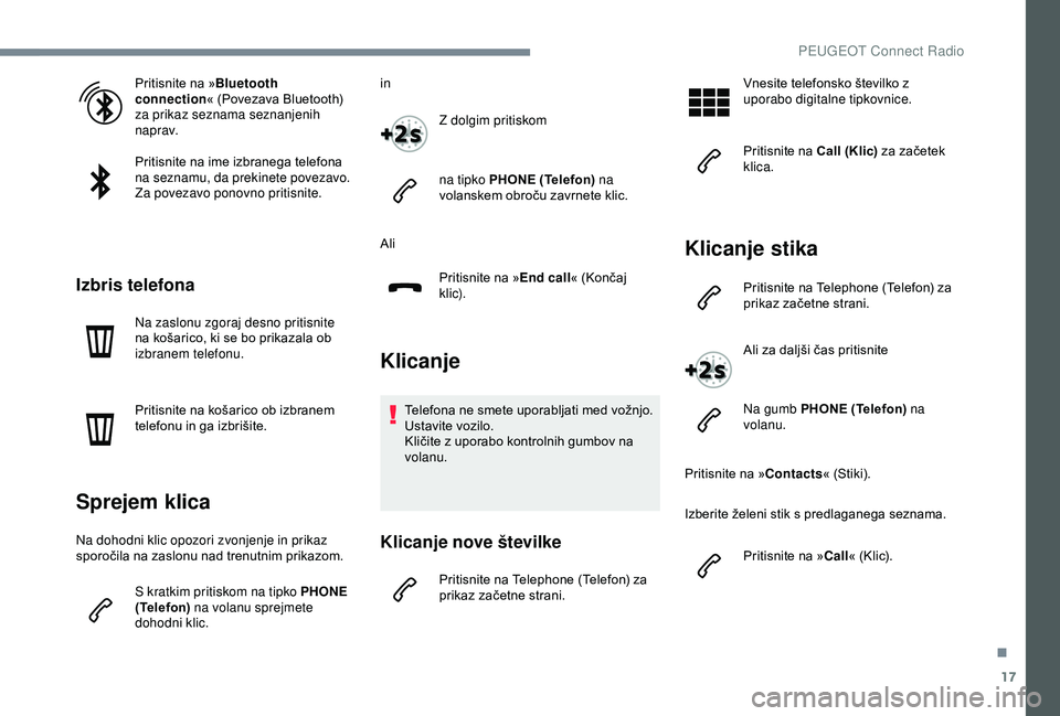 Peugeot 301 2018 Priročnik za lastnika (in Slovenian) 17
Pritisnite na »Bluetooth
connection « (Povezava Bluetooth)
za prikaz seznama seznanjenih
naprav.
Pritisnite na ime izbranega telefona
na seznamu, da prekinete povezavo.
Za povezavo ponovno pr Peugeot 301 2018 Priročnik za lastnika (in Slovenian) 17
Pritisnite na »Bluetooth
connection « (Povezava Bluetooth)
za prikaz seznama seznanjenih
naprav.
Pritisnite na ime izbranega telefona
na seznamu, da prekinete povezavo.
Za povezavo ponovno pr