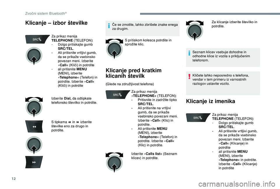 Peugeot 301 2018 Priročnik za lastnika (in Slovenian) 12
Klicanje – izbor številkeČe se zmotite, lahko zbrišete znake enega
za drugim.S pritiskom kolesca potrdite in
sprožite klic.
Klicanje pred kratkim
klicanih številk
(Glede na združljivost Peugeot 301 2018 Priročnik za lastnika (in Slovenian) 12
Klicanje – izbor številkeČe se zmotite, lahko zbrišete znake enega
za drugim.S pritiskom kolesca potrdite in
sprožite klic.
Klicanje pred kratkim
klicanih številk
(Glede na združljivost