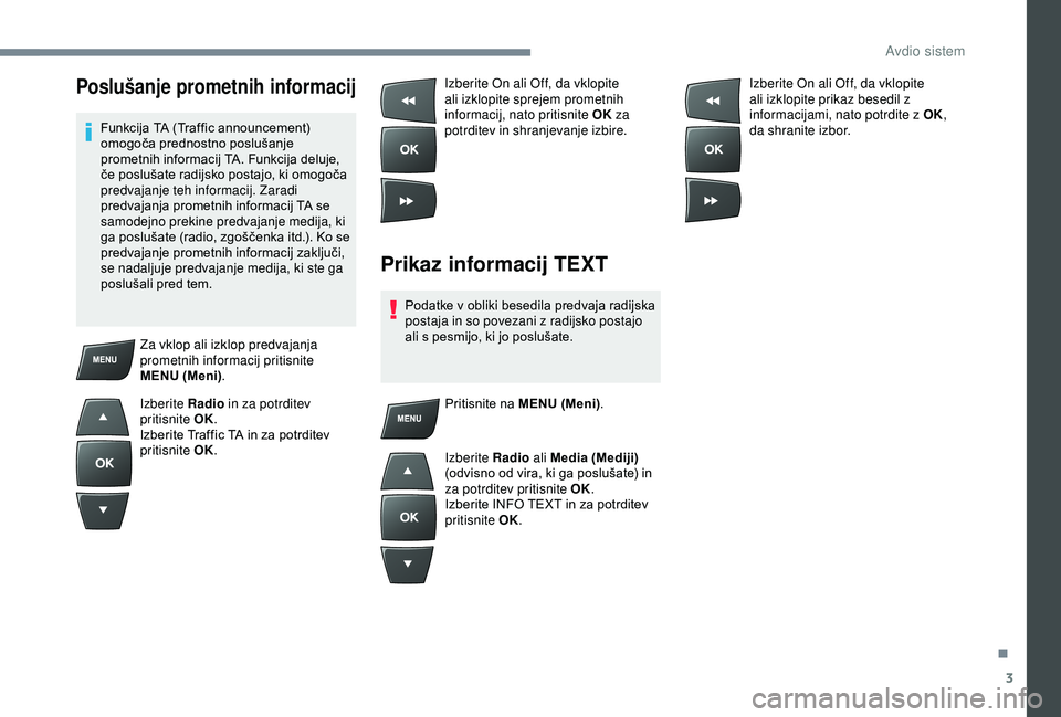 Peugeot 301 2018 Priročnik za lastnika (in Slovenian) 3
Poslušanje prometnih informacij
Funkcija TA (Traffic announcement)
omogoča prednostno poslušanje
prometnih informacij TA. Funkcija deluje,
če poslušate radijsko postajo, ki omogoča
predvaj Peugeot 301 2018 Priročnik za lastnika (in Slovenian) 3
Poslušanje prometnih informacij
Funkcija TA (Traffic announcement)
omogoča prednostno poslušanje
prometnih informacij TA. Funkcija deluje,
če poslušate radijsko postajo, ki omogoča
predvaj