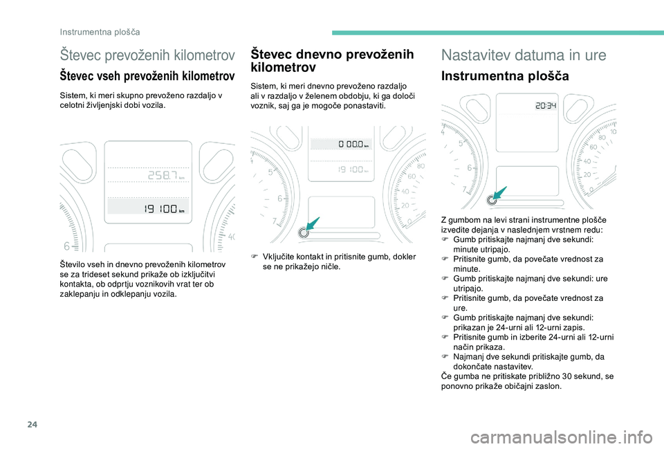 Peugeot 301 2018 Priročnik za lastnika (in Slovenian) 24
Števec prevoženih kilometrov
Števec vseh prevoženih kilometrov
Sistem, ki meri skupno prevoženo razdaljo v
celotni življenjski dobi vozila.
Števec dnevno prevoženih
kilometrov
Sistem, ki Peugeot 301 2018 Priročnik za lastnika (in Slovenian) 24
Števec prevoženih kilometrov
Števec vseh prevoženih kilometrov
Sistem, ki meri skupno prevoženo razdaljo v
celotni življenjski dobi vozila.
Števec dnevno prevoženih
kilometrov
Sistem, ki