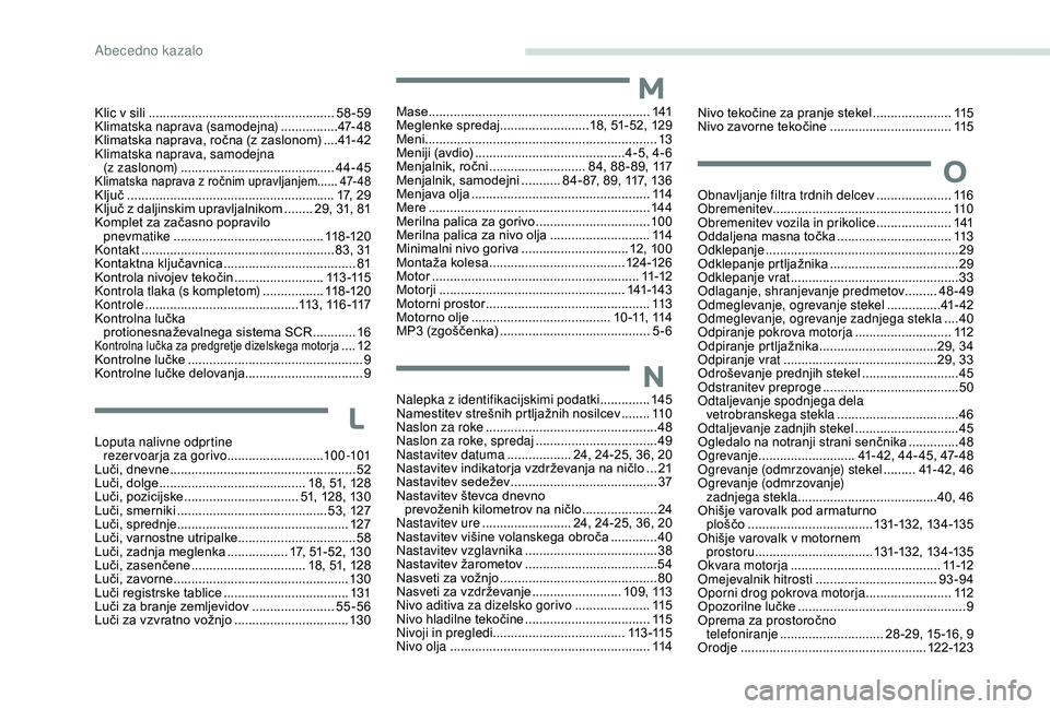 Peugeot 301 2018 Priročnik za lastnika (in Slovenian) Klic v sili ....................................................5 8-59
Klimatska naprava (samodejna) ................47- 4 8
Klimatska naprava, ročna (z zaslonom)
....41- 42
Klimatska naprava, sam Peugeot 301 2018 Priročnik za lastnika (in Slovenian) Klic v sili ....................................................5 8-59
Klimatska naprava (samodejna) ................47- 4 8
Klimatska naprava, ročna (z zaslonom)
....41- 42
Klimatska naprava, sam