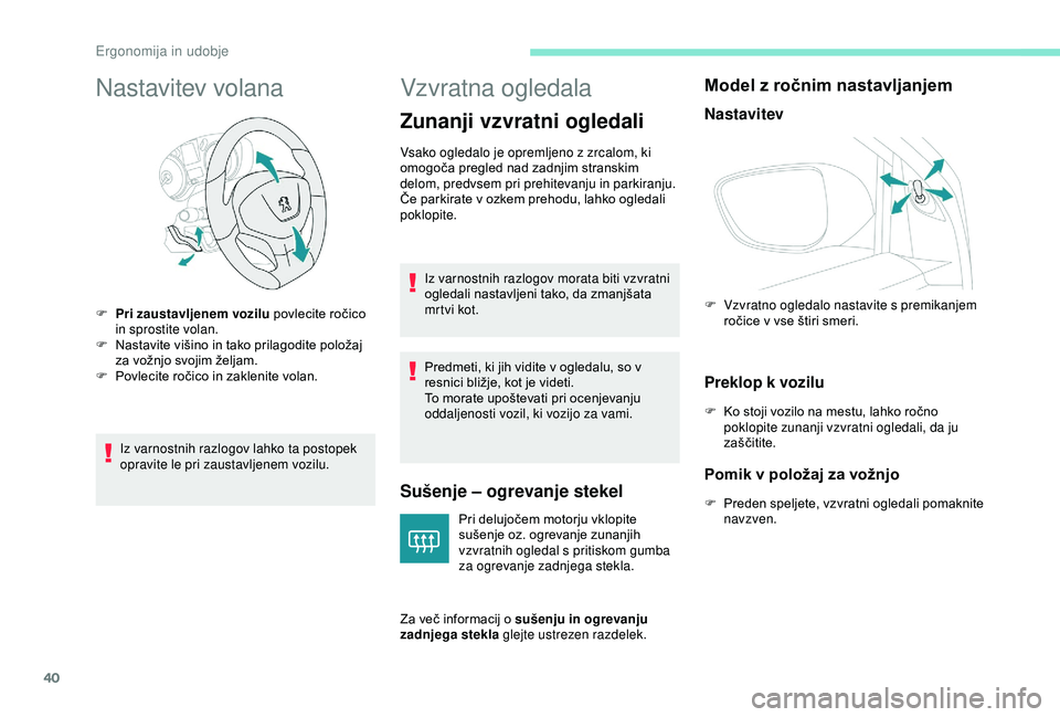 Peugeot 301 2018 Priročnik za lastnika (in Slovenian) 40
Nastavitev volana
Iz varnostnih razlogov lahko ta postopek
opravite le pri zaustavljenem vozilu.
Vzvratna ogledala
Zunanji vzvratni ogledali
Sušenje – ogrevanje stekel
Pri delujočem motorju vk Peugeot 301 2018 Priročnik za lastnika (in Slovenian) 40
Nastavitev volana
Iz varnostnih razlogov lahko ta postopek
opravite le pri zaustavljenem vozilu.
Vzvratna ogledala
Zunanji vzvratni ogledali
Sušenje – ogrevanje stekel
Pri delujočem motorju vk