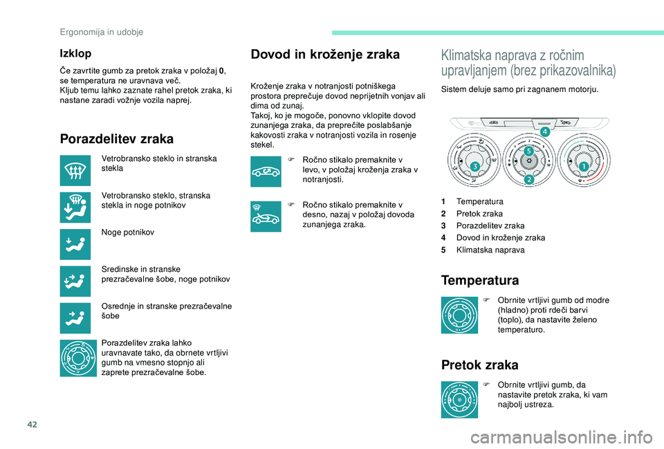 Peugeot 301 2018 Priročnik za lastnika (in Slovenian) 42
Izklop
Če zavrtite gumb za pretok zraka v položaj 0,
se temperatura ne uravnava več.
Kljub temu lahko zaznate rahel pretok zraka, ki
nastane zaradi vožnje vozila naprej.
Porazdelitev zraka
Ve Peugeot 301 2018 Priročnik za lastnika (in Slovenian) 42
Izklop
Če zavrtite gumb za pretok zraka v položaj 0,
se temperatura ne uravnava več.
Kljub temu lahko zaznate rahel pretok zraka, ki
nastane zaradi vožnje vozila naprej.
Porazdelitev zraka
Ve