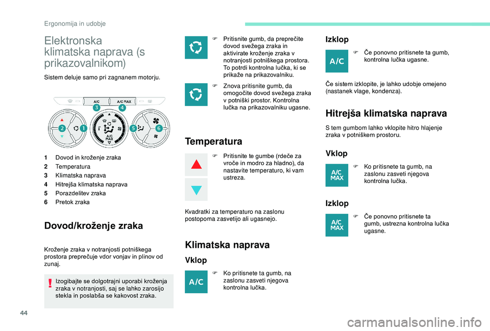 Peugeot 301 2018 Priročnik za lastnika (in Slovenian) 44
Elektronska
klimatska naprava (s
prikazovalnikom)
Sistem deluje samo pri zagnanem motorju.
1Dovod in kroženje zraka
2 Temperatura
3 Klimatska naprava
4 Hitrejša klimatska naprava
5 Porazdelitev Peugeot 301 2018 Priročnik za lastnika (in Slovenian) 44
Elektronska
klimatska naprava (s
prikazovalnikom)
Sistem deluje samo pri zagnanem motorju.
1Dovod in kroženje zraka
2 Temperatura
3 Klimatska naprava
4 Hitrejša klimatska naprava
5 Porazdelitev