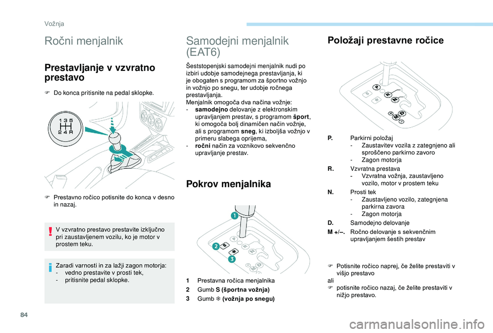 Peugeot 301 2018 Priročnik za lastnika (in Slovenian) 84
Ročni menjalnik
Prestavljanje v vzvratno
prestavo
F Do konca pritisnite na pedal sklopke.Zaradi varnosti in za lažji zagon motorja:
-
v
edno prestavite v prosti tek,
-
p
ritisnite pedal sklo Peugeot 301 2018 Priročnik za lastnika (in Slovenian) 84
Ročni menjalnik
Prestavljanje v vzvratno
prestavo
F Do konca pritisnite na pedal sklopke.Zaradi varnosti in za lažji zagon motorja:
-
v
edno prestavite v prosti tek,
-
p
ritisnite pedal sklo