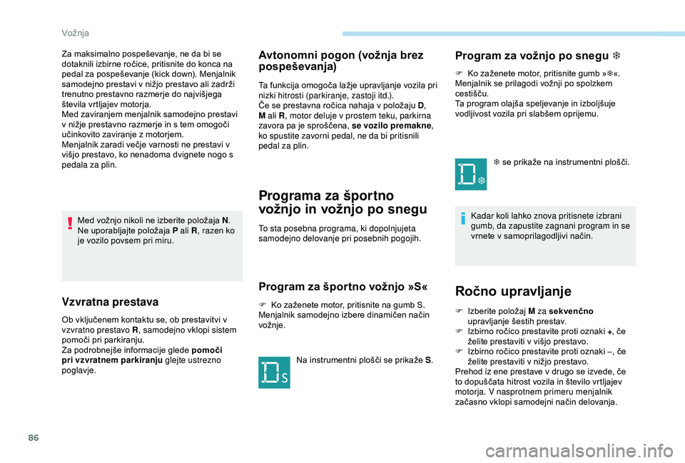 Peugeot 301 2018 Priročnik za lastnika (in Slovenian) 86
Med vožnjo nikoli ne izberite položaja N.
Ne uporabljajte položaja P ali R , razen ko
je vozilo povsem pri miru.
Vzvratna prestava
Ob vključenem kontaktu se, ob prestavitvi v
vzvratno prestav Peugeot 301 2018 Priročnik za lastnika (in Slovenian) 86
Med vožnjo nikoli ne izberite položaja N.
Ne uporabljajte položaja P ali R , razen ko
je vozilo povsem pri miru.
Vzvratna prestava
Ob vključenem kontaktu se, ob prestavitvi v
vzvratno prestav