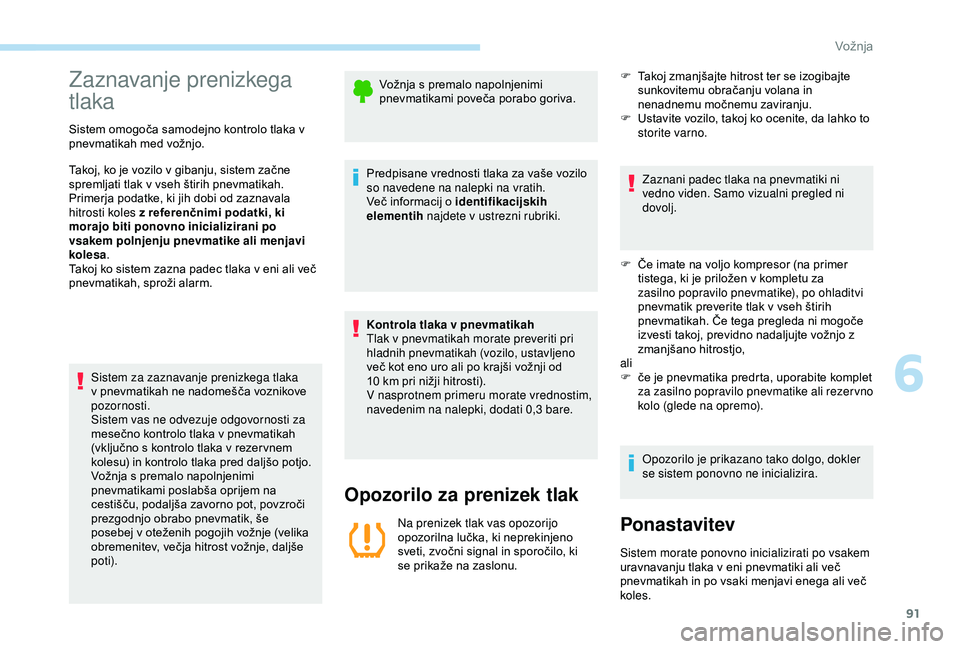 Peugeot 301 2018 Priročnik za lastnika (in Slovenian) 91
Zaznavanje prenizkega
tlaka
Sistem omogoča samodejno kontrolo tlaka v
pnevmatikah med vožnjo.
Takoj, ko je vozilo v gibanju, sistem začne
spremljati tlak v vseh štirih pnevmatikah.
Primerja Peugeot 301 2018 Priročnik za lastnika (in Slovenian) 91
Zaznavanje prenizkega
tlaka
Sistem omogoča samodejno kontrolo tlaka v
pnevmatikah med vožnjo.
Takoj, ko je vozilo v gibanju, sistem začne
spremljati tlak v vseh štirih pnevmatikah.
Primerja