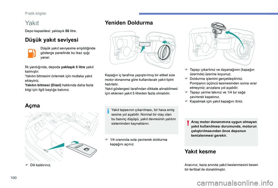 Peugeot 301 2018 Kullanım Kılavuzu (in Turkish) 100
Ya k ı t
Depo kapasitesi: yaklaşık 50 litre.
Düşük yakıt seviyesi
Düşük yakıt seviyesine erişildiğinde
gösterge panelinde bu ikaz ışığı
yanar.
İlk yandığında, depoda yakla Peugeot 301 2018 Kullanım Kılavuzu (in Turkish) 100
Ya k ı t
Depo kapasitesi: yaklaşık 50 litre.
Düşük yakıt seviyesi
Düşük yakıt seviyesine erişildiğinde
gösterge panelinde bu ikaz ışığı
yanar.
İlk yandığında, depoda yakla