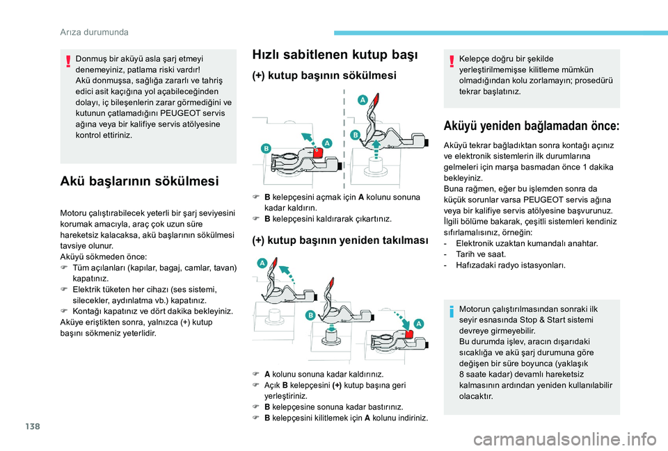 Peugeot 301 2018  Kullanım Kılavuzu (in Turkish) 138
Donmuş bir aküyü asla şarj etmeyi 
denemeyiniz, patlama riski vardır!
Akü donmuşsa, sağlığa zararlı ve tahriş 
edici asit kaçığına yol açabileceğinden 
dolayı, iç bileşenlerin