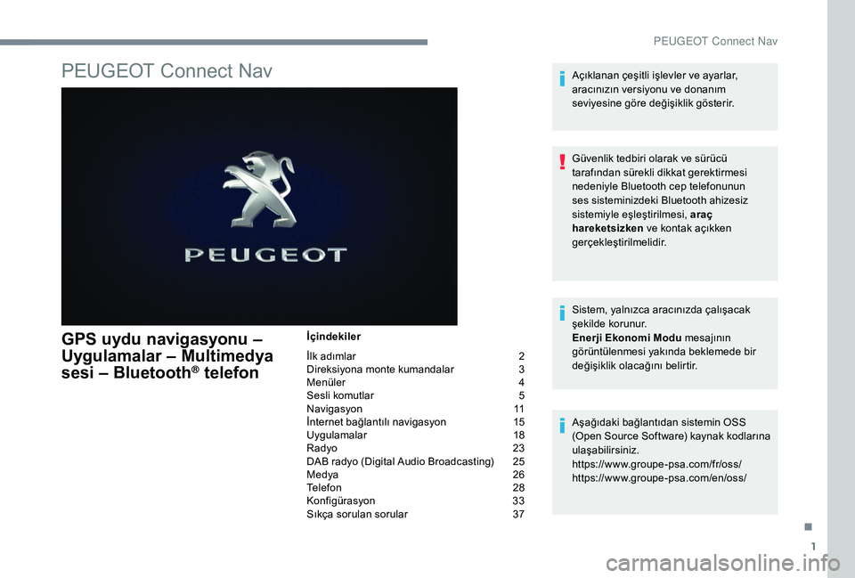 Peugeot 301 2018 Kullanım Kılavuzu (in Turkish) 1
PEUGEOT Connect Nav
GPS uydu navigasyonu –
Uygulamalar – Multimedya
sesi – Bluetooth
® telefon
İçindekiler
İlk adımlar
2
D
ireksiyona monte kumandalar
3
M
enüler
4
S
esli komutla Peugeot 301 2018 Kullanım Kılavuzu (in Turkish) 1
PEUGEOT Connect Nav
GPS uydu navigasyonu –
Uygulamalar – Multimedya
sesi – Bluetooth
® telefon
İçindekiler
İlk adımlar
2
D
ireksiyona monte kumandalar
3
M
enüler
4
S
esli komutla