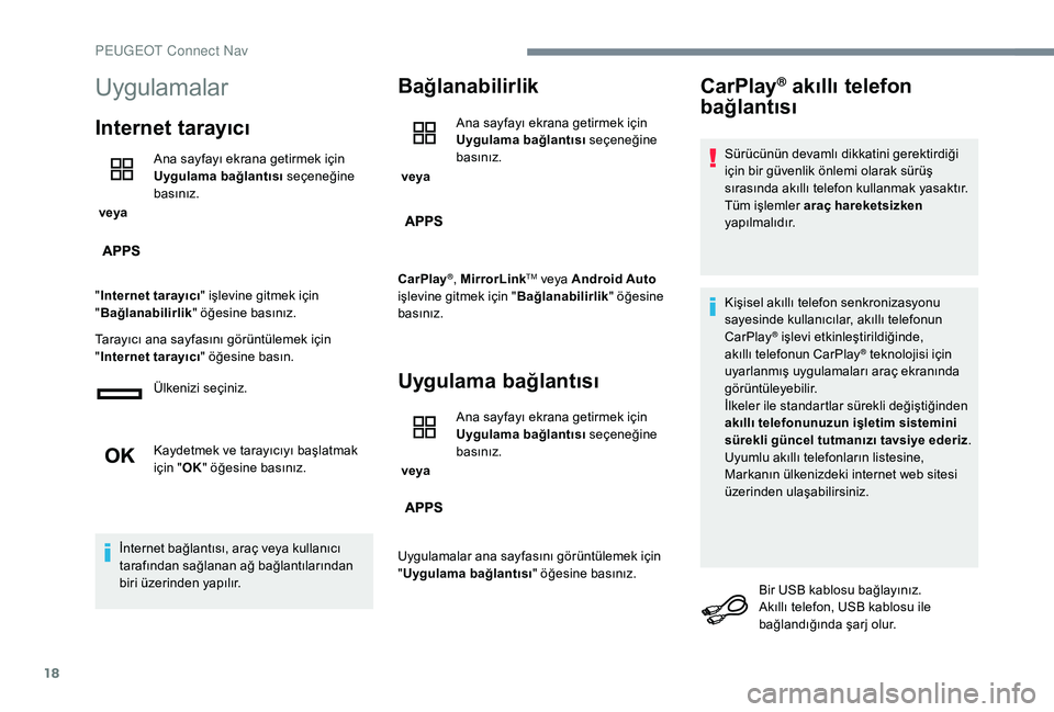 Peugeot 301 2018  Kullanım Kılavuzu (in Turkish) 18
Uygulamalar
Internet tarayıcı
 veya Ana sayfayı ekrana getirmek için 
Uygulama bağlantısı
 seçeneğine 
basınız.
" Internet tarayıcı " işlevine gitmek için 
" Bağlanabili