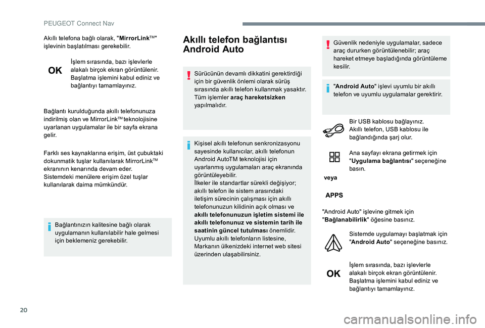 Peugeot 301 2018  Kullanım Kılavuzu (in Turkish) 20
Akıllı telefona bağlı olarak, "MirrorLinkTM"  
işlevinin başlatılması gerekebilir.
İşlem sırasında, bazı işlevlerle 
alakalı birçok ekran görüntülenir.
Başlatma işlemin