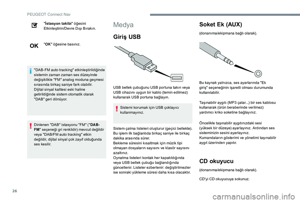 Peugeot 301 2018  Kullanım Kılavuzu (in Turkish) 26
"İstasyon takibi " öğesini 
Etkinleştirin/Devre Dışı Bırakın.
" OK " öğesine basınız.
"DAB-FM auto tracking" etkinleştirildiğinde 
sistemin zaman zaman ses d�