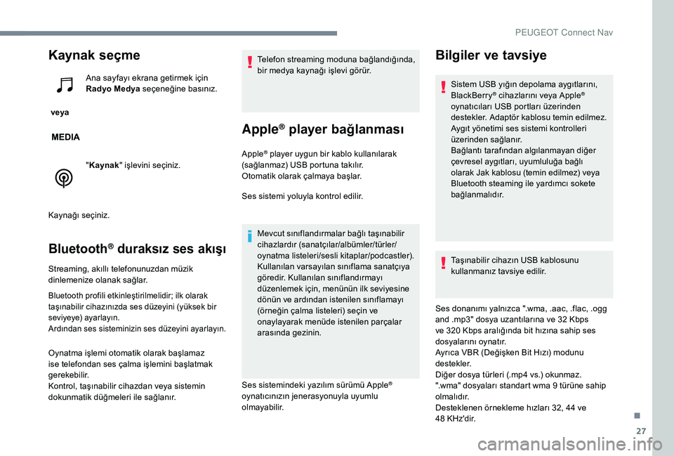 Peugeot 301 2018 Kullanım Kılavuzu (in Turkish) 27
Kaynak seçme
veya Ana sayfayı ekrana getirmek için
Radyo Medya seçeneğine basınız.
"
Kaynak " işlevini seçiniz.
Kaynağı seçiniz.
Bluetooth® duraksız ses akışı
Streaming, Peugeot 301 2018 Kullanım Kılavuzu (in Turkish) 27
Kaynak seçme
veya Ana sayfayı ekrana getirmek için
Radyo Medya seçeneğine basınız.
"
Kaynak " işlevini seçiniz.
Kaynağı seçiniz.
Bluetooth® duraksız ses akışı
Streaming,