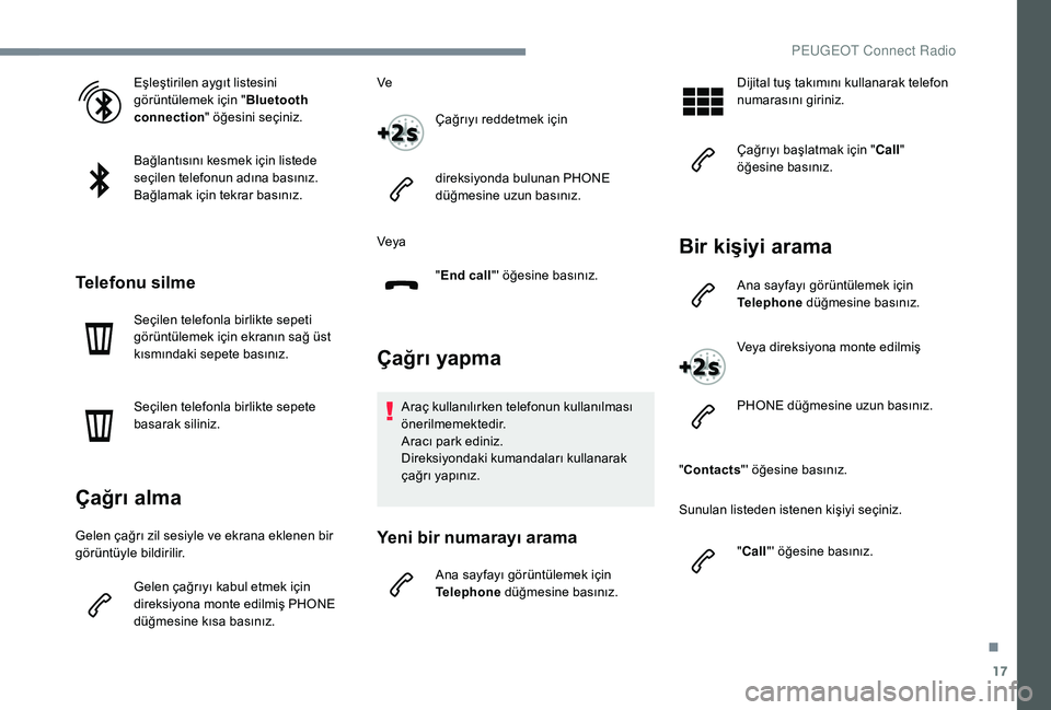 Peugeot 301 2018 Kullanım Kılavuzu (in Turkish) 17
Eşleştirilen aygıt listesini
görüntülemek için "Bluetooth
connection " öğesini seçiniz.
Bağlantısını kesmek için listede
seçilen telefonun adına basınız.
Bağlamak iç Peugeot 301 2018 Kullanım Kılavuzu (in Turkish) 17
Eşleştirilen aygıt listesini
görüntülemek için "Bluetooth
connection " öğesini seçiniz.
Bağlantısını kesmek için listede
seçilen telefonun adına basınız.
Bağlamak iç