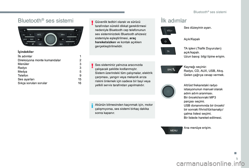 Peugeot 301 2018  Kullanım Kılavuzu (in Turkish) 1
VOL+
TA
Bluetooth® ses sistemi
İçindekiler
İlk adımlar 
1
D

ireksiyona monte kumandalar
 2
M

enüler
 3
R

adyo  
3
M

edya  
5
T

elefon
 9
S

es ayarları  
1
 5
Sıkça sorulan sorular
 
1