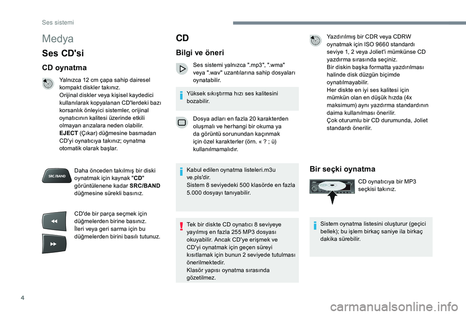 Peugeot 301 2018 Kullanım Kılavuzu (in Turkish) 4
Medya
Ses CD'si
CD oynatma
Yalnızca 12 cm çapa sahip dairesel
k ompakt diskler takınız.
Orijinal diskler veya kişisel kaydedici
kullanılarak kopyalanan CD'lerdeki bazı
korsanlık Peugeot 301 2018 Kullanım Kılavuzu (in Turkish) 4
Medya
Ses CD'si
CD oynatma
Yalnızca 12 cm çapa sahip dairesel
k ompakt diskler takınız.
Orijinal diskler veya kişisel kaydedici
kullanılarak kopyalanan CD'lerdeki bazı
korsanlık