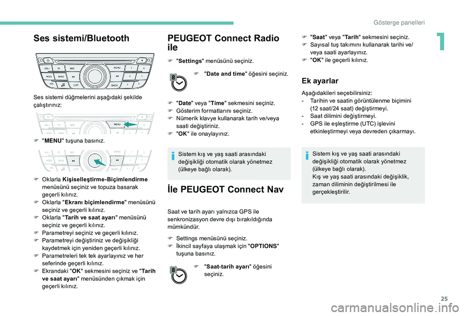 Peugeot 301 2018 Kullanım Kılavuzu (in Turkish) 25
Ses sistemi/BluetoothPEUGEOT Connect Radio
ile
F "Settings " menüsünü seçiniz.
F "Date and time " öğesini seçiniz.
F
"Date " veya " Time" sekmesini seçi Peugeot 301 2018 Kullanım Kılavuzu (in Turkish) 25
Ses sistemi/BluetoothPEUGEOT Connect Radio
ile
F "Settings " menüsünü seçiniz.
F "Date and time " öğesini seçiniz.
F
"Date " veya " Time" sekmesini seçi
