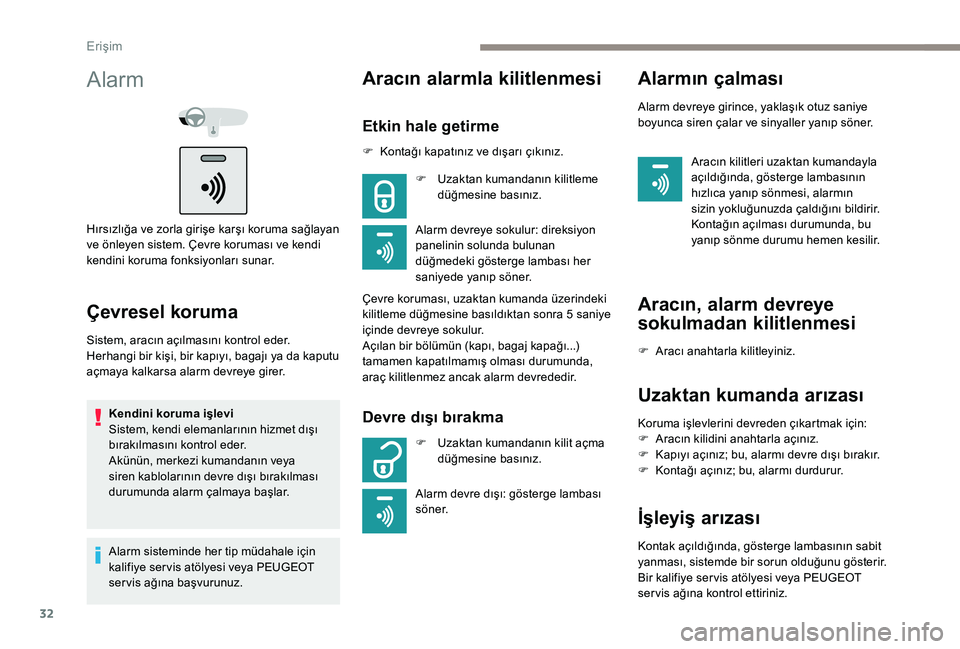 Peugeot 301 2018 Kullanım Kılavuzu (in Turkish) 32
Alarm
Hırsızlığa ve zorla girişe karşı koruma sağlayan
ve önleyen sistem. Çevre koruması ve kendi
kendini koruma fonksiyonları sunar.
Çevresel koruma
Sistem, aracın açılmasını k Peugeot 301 2018 Kullanım Kılavuzu (in Turkish) 32
Alarm
Hırsızlığa ve zorla girişe karşı koruma sağlayan
ve önleyen sistem. Çevre koruması ve kendi
kendini koruma fonksiyonları sunar.
Çevresel koruma
Sistem, aracın açılmasını k