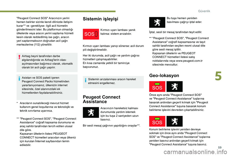 Peugeot 301 2018 Kullanım Kılavuzu (in Turkish) 59
* Aracıların sunabileceği mevcut hizmet kullanım genel koşullarına ve teknolojik ve
teknik sınırlama uyarınca.
**
"
Peugeot Connect SOS", "Peugeot Connect
Assistance" Peugeot 301 2018 Kullanım Kılavuzu (in Turkish) 59
* Aracıların sunabileceği mevcut hizmet kullanım genel koşullarına ve teknolojik ve
teknik sınırlama uyarınca.
**
"
Peugeot Connect SOS", "Peugeot Connect
Assistance"