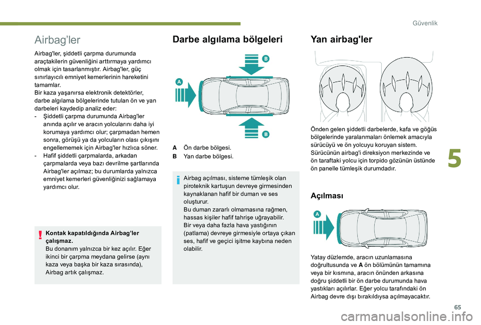 Peugeot 301 2018 Kullanım Kılavuzu (in Turkish) 65
Airbag’ler
Airbag'ler, şiddetli çarpma durumunda
araçtakilerin güvenliğini arttırmaya yardımcı
olmak için tasarlanmıştır. Airbag'ler, güç
sınırlayıcılı emniyet kemer Peugeot 301 2018 Kullanım Kılavuzu (in Turkish) 65
Airbag’ler
Airbag'ler, şiddetli çarpma durumunda
araçtakilerin güvenliğini arttırmaya yardımcı
olmak için tasarlanmıştır. Airbag'ler, güç
sınırlayıcılı emniyet kemer