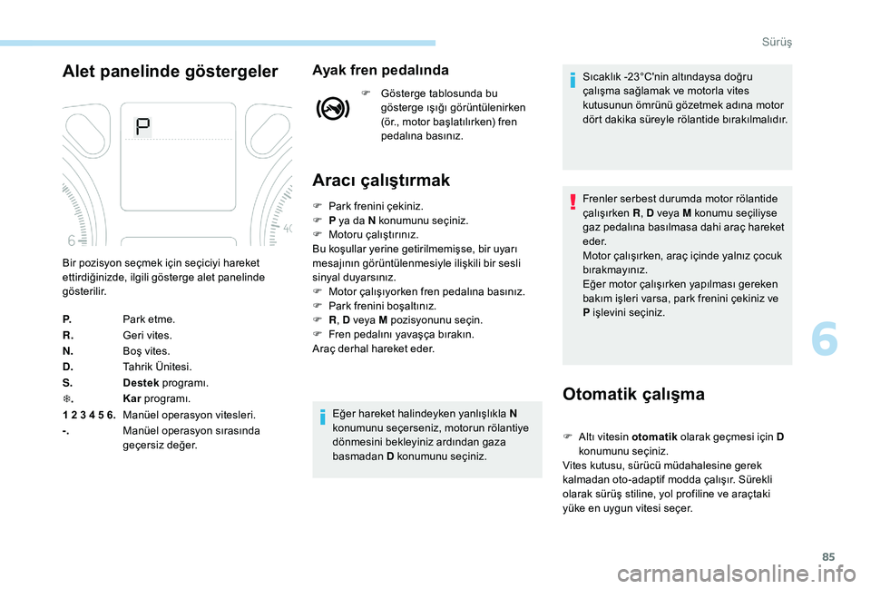 Peugeot 301 2018 Kullanım Kılavuzu (in Turkish) 85
Alet panelinde göstergelerAyak fren pedalında
F Gösterge tablosunda bu gösterge ışığı görüntülenirken
(ör., motor başlatılırken) fren
pedalına basınız.
Aracı çalıştırmak
O Peugeot 301 2018 Kullanım Kılavuzu (in Turkish) 85
Alet panelinde göstergelerAyak fren pedalında
F Gösterge tablosunda bu gösterge ışığı görüntülenirken
(ör., motor başlatılırken) fren
pedalına basınız.
Aracı çalıştırmak
O