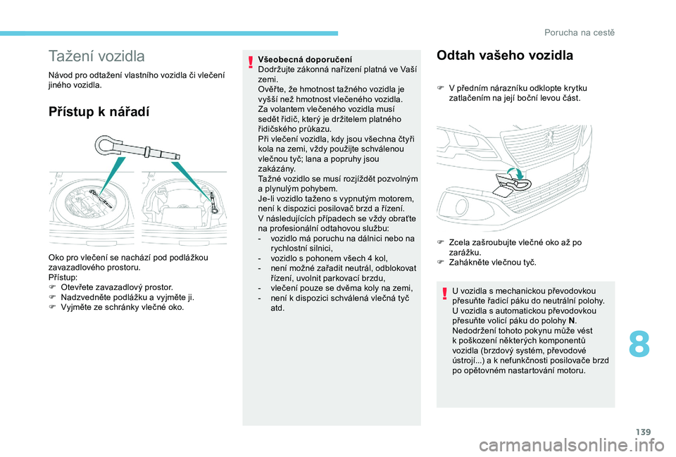 Peugeot 301 2018 Návod k obsluze (in Czech) 139
Tažení vozidla
Návod pro odtažení vlastního vozidla či vlečení
jiného vozidla.
Přístup k nářadí
Všeobecná doporučení
Dodržujte zákonná nařízení platná ve Vaší
zemi.
Peugeot 301 2018 Návod k obsluze (in Czech) 139
Tažení vozidla
Návod pro odtažení vlastního vozidla či vlečení
jiného vozidla.
Přístup k nářadí
Všeobecná doporučení
Dodržujte zákonná nařízení platná ve Vaší
zemi.