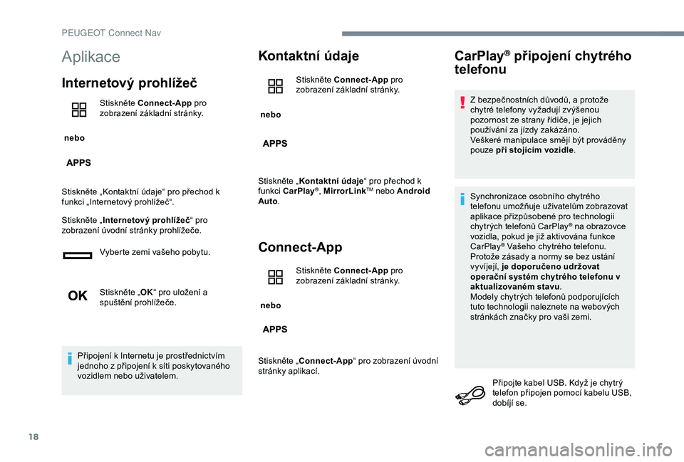 Peugeot 301 2018 Návod k obsluze (in Czech) 18
Aplikace
Internetový prohlížeč
nebo Stiskněte Connect-App
pro
zobrazení základní stránky.
Stiskněte „Kontaktní údaje“ pro přechod k
funkci „Internetový prohlížeč“.
Stis Peugeot 301 2018 Návod k obsluze (in Czech) 18
Aplikace
Internetový prohlížeč
nebo Stiskněte Connect-App
pro
zobrazení základní stránky.
Stiskněte „Kontaktní údaje“ pro přechod k
funkci „Internetový prohlížeč“.
Stis