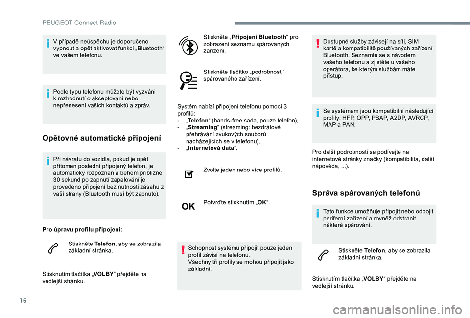 Peugeot 301 2018 Návod k obsluze (in Czech) 16
Při návratu do vozidla, pokud je opět
přítomen poslední připojený telefon, je
automaticky rozpoznán a během přibližně
30 sekund po zapnutí zapalování je
provedeno připojení b Peugeot 301 2018 Návod k obsluze (in Czech) 16
Při návratu do vozidla, pokud je opět
přítomen poslední připojený telefon, je
automaticky rozpoznán a během přibližně
30 sekund po zapnutí zapalování je
provedeno připojení b