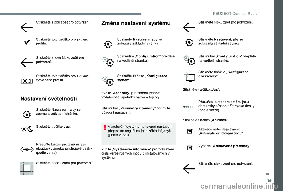 Peugeot 301 2018  Návod k obsluze (in Czech) 19
Stiskněte šipku zpět pro potvrzení.
Stiskněte toto tlačítko pro aktivaci 
profilu.
Stiskněte znovu šipku zpět pro 
potvrzení.
Stiskněte toto tlačítko pro aktivaci 
zvoleného profilu.