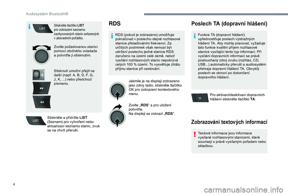 Peugeot 301 2018  Návod k obsluze (in Czech) 4
TA
Stiskněte tlačítko LIST 
pro zobrazení seznamu 
zachycovaných stanic seřazených 
v abecedním pořádku.
Zvolte požadovanou stanici 
pomocí otočného ovladače 
a
  potvrďte ji stisknu