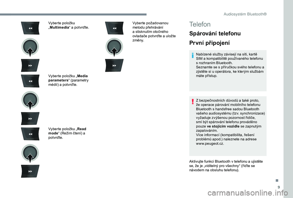 Peugeot 301 2018  Návod k obsluze (in Czech) 9
Vyberte položku 
„Multimedia “ a potvrďte.
Vyberte položku „ Media 
parameters “ (parametry 
médií) a potvrďte.
Vyberte položku „ Read 
mode “ (Režim čtení) a 
potvrďte. Vyber