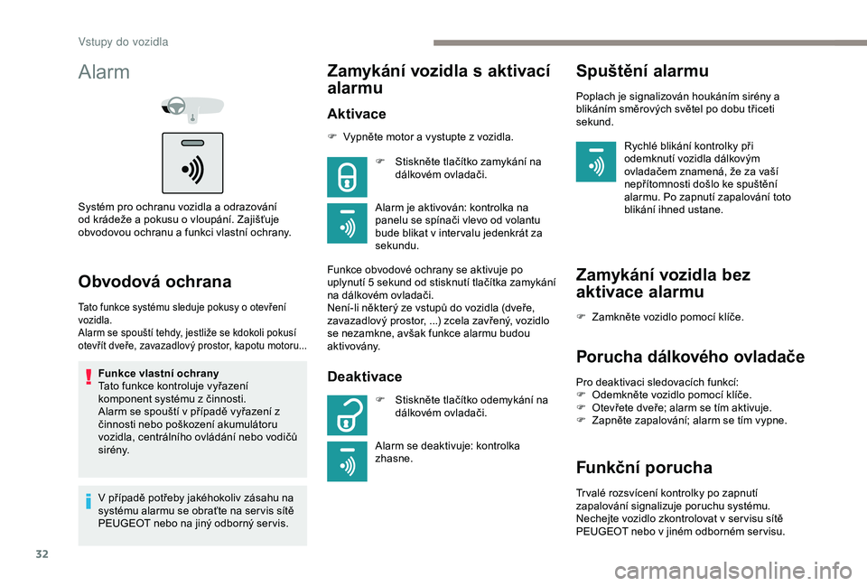 Peugeot 301 2018 Návod k obsluze (in Czech) 32
Alarm
Systém pro ochranu vozidla a odrazování
od krádeže a pokusu o vloupání. Zajišťuje
obvodovou ochranu a funkci vlastní ochrany.
Obvodová ochrana
Tato funkce systému sleduje pokusy Peugeot 301 2018 Návod k obsluze (in Czech) 32
Alarm
Systém pro ochranu vozidla a odrazování
od krádeže a pokusu o vloupání. Zajišťuje
obvodovou ochranu a funkci vlastní ochrany.
Obvodová ochrana
Tato funkce systému sleduje pokusy