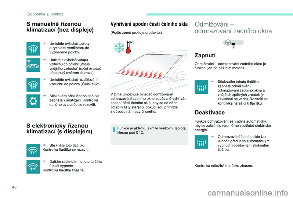 Peugeot 301 2018 Návod k obsluze (in Czech) 46
S manuálně řízenou
klimatizací (bez displeje)
F Umístěte ovladač teploty a rychlosti ventilátoru do
vyznačené polohy.
F Umístěte ovladač vstupu vzduchu do polohy „Vstup
vnějš Peugeot 301 2018 Návod k obsluze (in Czech) 46
S manuálně řízenou
klimatizací (bez displeje)
F Umístěte ovladač teploty a rychlosti ventilátoru do
vyznačené polohy.
F Umístěte ovladač vstupu vzduchu do polohy „Vstup
vnějš