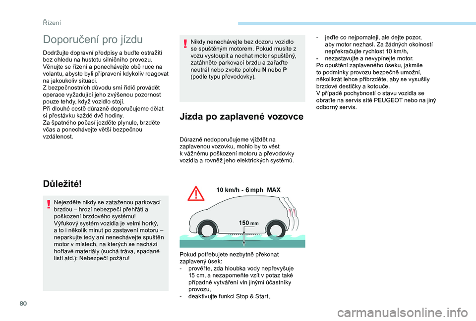 Peugeot 301 2018 Návod k obsluze (in Czech) 80
Doporučení pro jízdu
Dodržujte dopravní předpisy a buďte ostražití
bez ohledu na hustotu silničního provozu.
Věnujte se řízení a ponechávejte obě ruce na
volantu, abyste byli př Peugeot 301 2018 Návod k obsluze (in Czech) 80
Doporučení pro jízdu
Dodržujte dopravní předpisy a buďte ostražití
bez ohledu na hustotu silničního provozu.
Věnujte se řízení a ponechávejte obě ruce na
volantu, abyste byli př