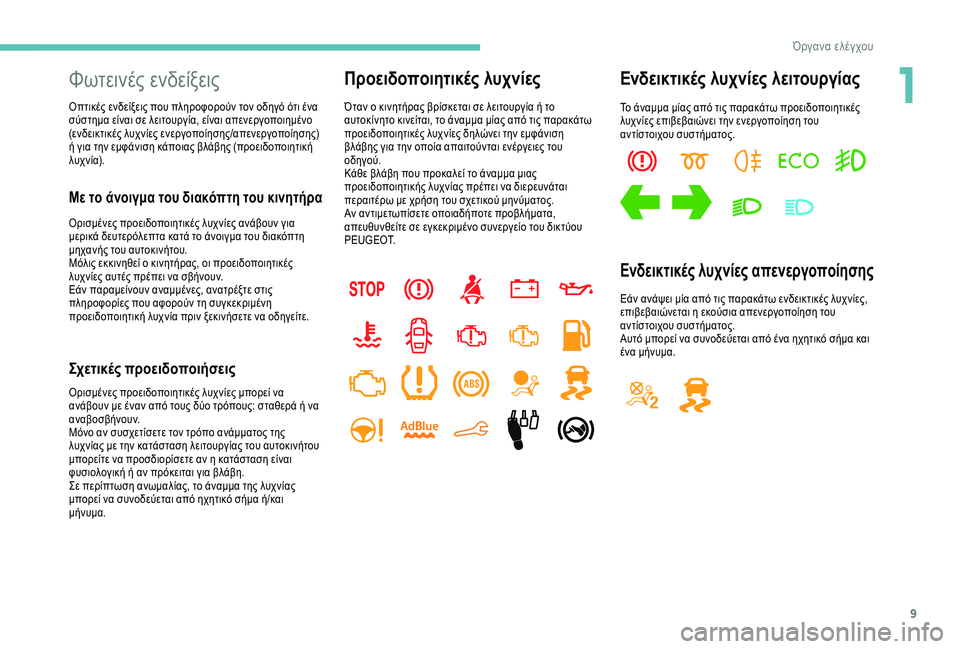 Peugeot 301 2018  Εγχειρίδιο χρήσης (in Greek) 9
Φωτεινές ενδείξεις
Οπτικές ενδείξεις που πληροφορούν τον οδηγό ότι ένα 
σύστημα είναι σε λειτουργία, είναι �