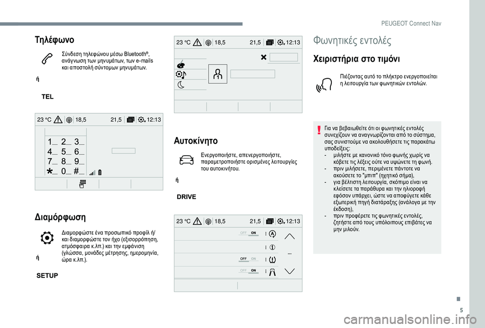 Peugeot 301 2018  Εγχειρίδιο χρήσης (in Greek) 5
12:13
18,5 21,5
23 °C
12:13
18,5 21,5
23 °C
12:13
18,5 21,5
23 °C
Τη λ έ φ ωνο
 ή  Σύνδεση τηλεφώνου μέσω Bluetooth
®, 
ανάγ νωση των μηνυμάτων, 