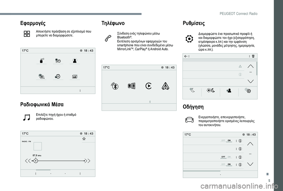 Peugeot 301 2018  Εγχειρίδιο χρήσης (in Greek) 5
Εφαρμογές
Αποκτήστε πρόσβαση σε εξοπλισμό που 
μπορείτε να διαμορφώσετε.
Ραδιοφωνικά Μέσα
Επιλέξτε πηγή ήχ�