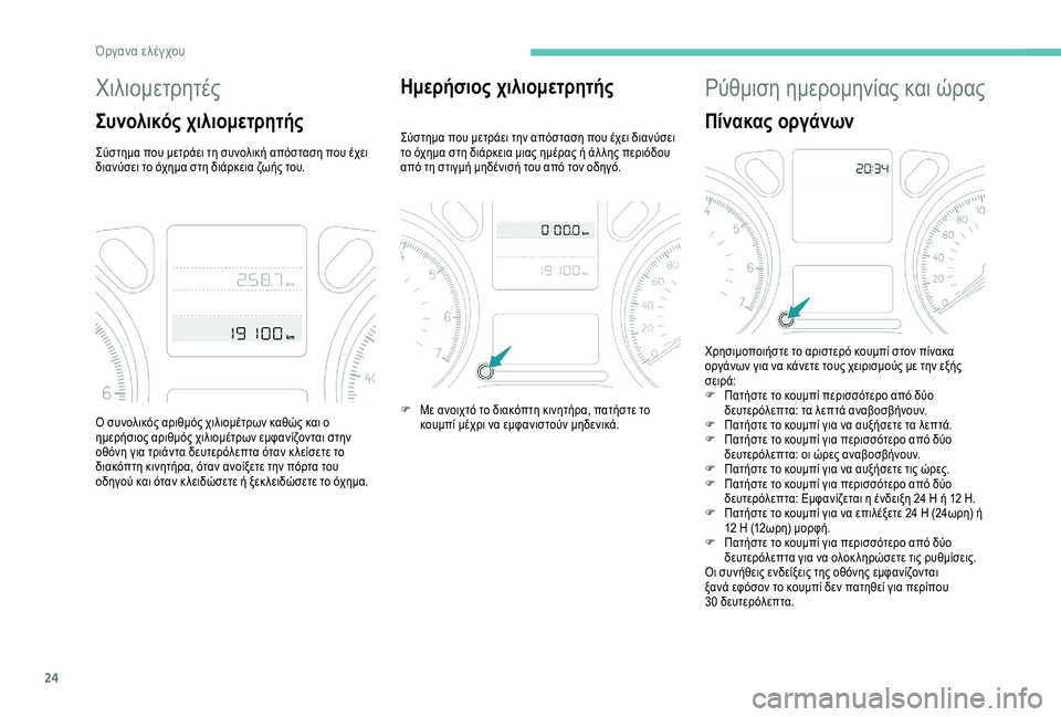 Peugeot 301 2018  Εγχειρίδιο χρήσης (in Greek) 24
Χιλιομετρητές
Συνολικός χιλιομετρητής
Σύστημα που μετράει τη συνολική απόσταση που έχει 
διανύσει το όχημ�