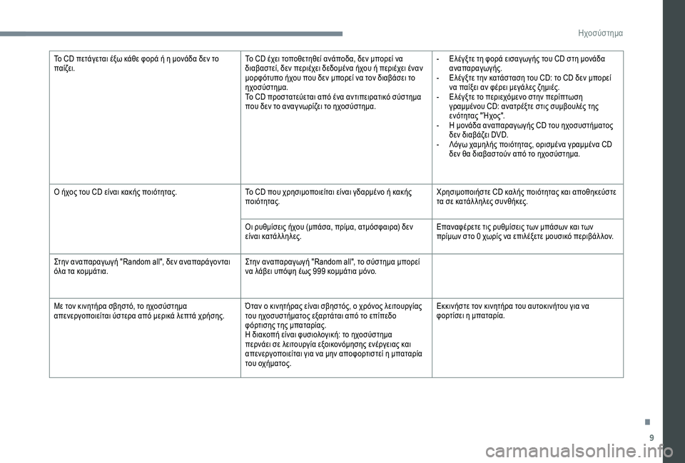 Peugeot 301 2018  Εγχειρίδιο χρήσης (in Greek) 9
Το CD πετάγεται έξω κάθε φορά ή η μονάδα δεν το 
παίζει.Το CD έχει τοποθετηθεί ανάποδα, δεν μπορεί να 
διαβαστεί,