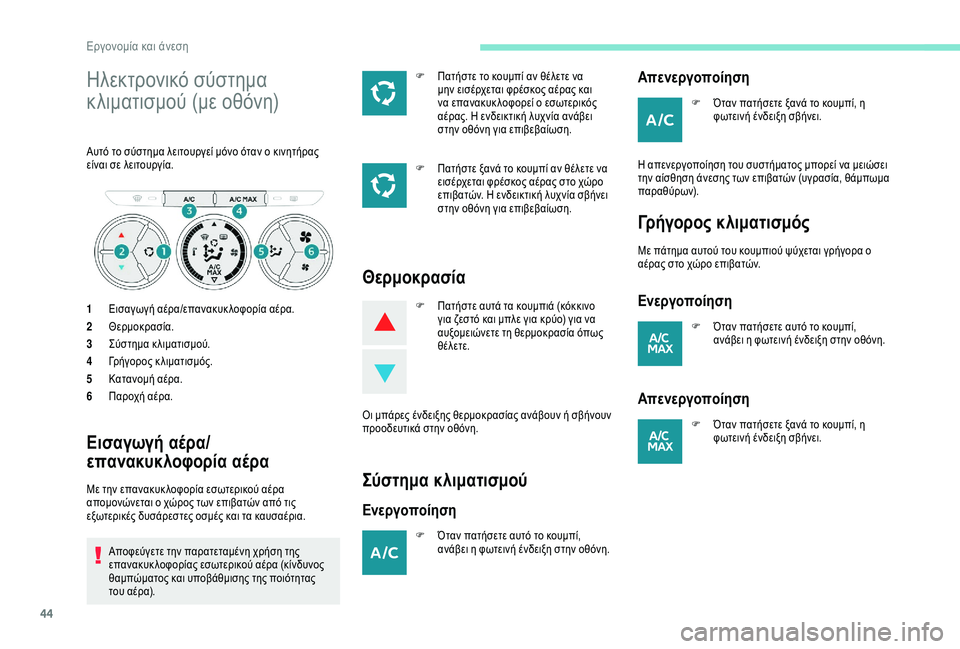 Peugeot 301 2018  Εγχειρίδιο χρήσης (in Greek) 44
Ηλεκτρονικό σύστημα 
κλιματισμού (με οθόνη)
Αυτό το σύστημα λειτουργεί μόνο όταν ο κινητήρας 
είναι σε λειτο