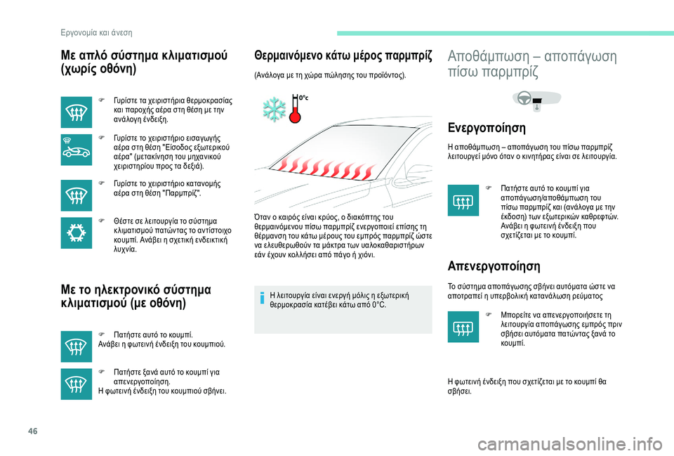 Peugeot 301 2018  Εγχειρίδιο χρήσης (in Greek) 46
Με απλό σύστημα κλιματισμού 
(χωρίς οθόνη)
F Γυρίστε τα χειριστήρια θερμοκρασίας και παροχής αέρα στη θέση μ�