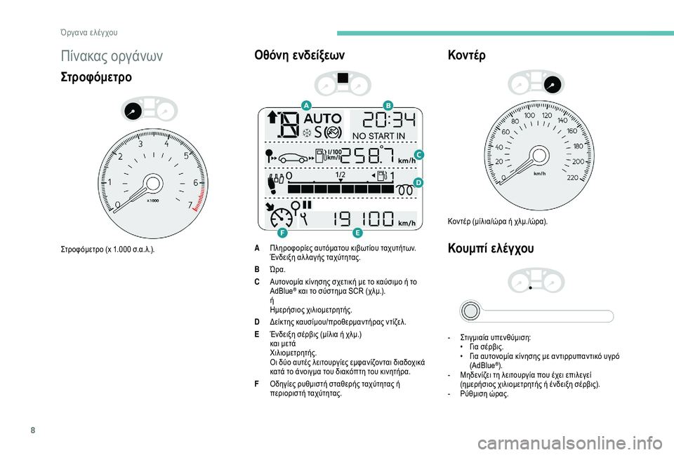 Peugeot 301 2018  Εγχειρίδιο χρήσης (in Greek) 8
Πίνακας οργάνων
Στροφόμετρο
Στροφόμετρο (x 1.000 σ.α.λ.).
Οθόνη ενδείξεων
AΠληροφορίες αυτόματου κιβωτίου ταχυτ�