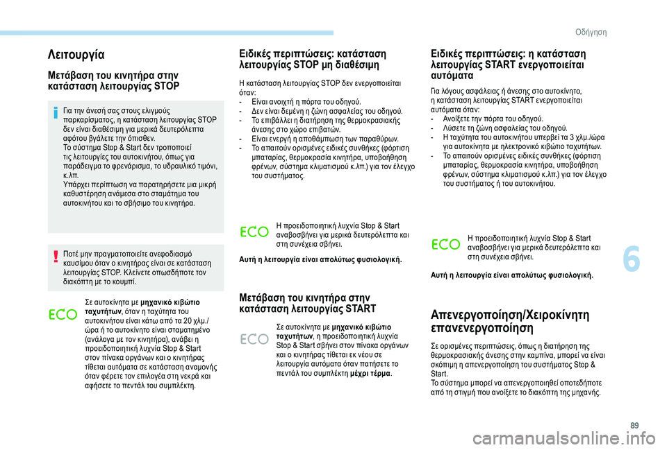 Peugeot 301 2018  Εγχειρίδιο χρήσης (in Greek) 89
Λειτουργία
Μετάβαση του κινητήρα στην 
κατάσταση λειτουργίας STOP
Για την άνεσή σας στους ελιγμούς 
παρκαρίσ�