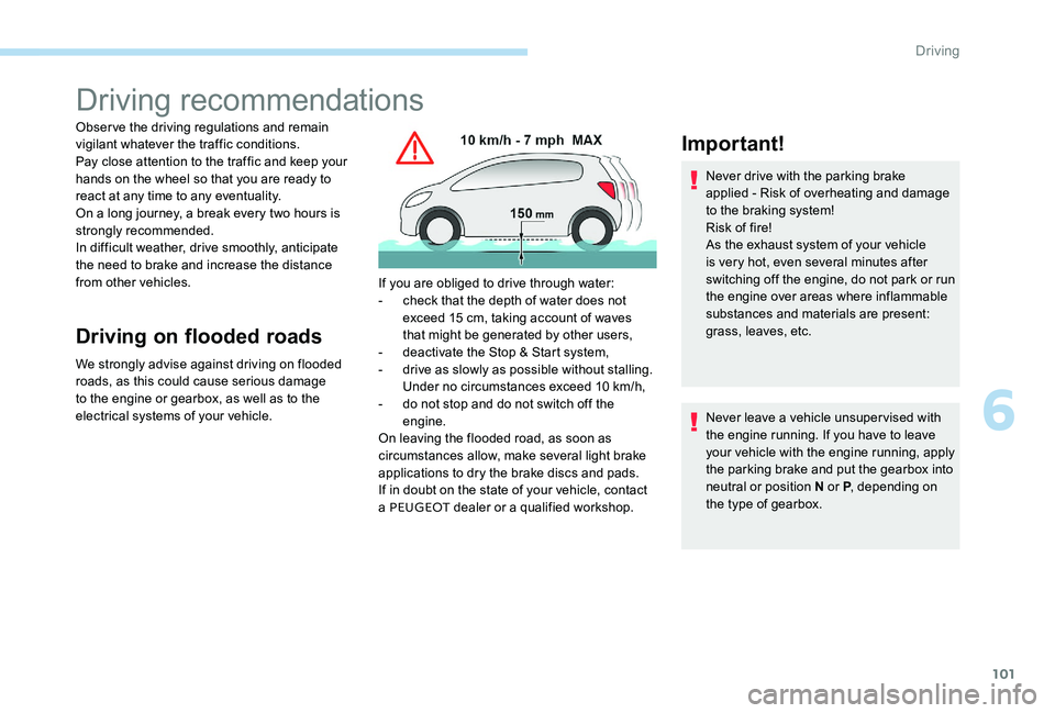 Peugeot 301 2017  Owners Manual 101
Driving recommendations
Observe the driving regulations and remain 
vigilant whatever the traffic conditions.
Pay close attention to the traffic and keep your 
hands on the wheel so that you are r