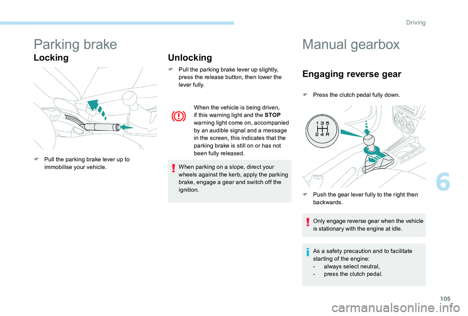 Peugeot 301 2017 Owners Manual 105
Parking brake
LockingUnlocking
F Pull the parking brake lever up slightly,
press the release button, then lower the
lever fully.
When parking on a slope, direct your
wheels against the kerb, ap Peugeot 301 2017 Owners Manual 105
Parking brake
LockingUnlocking
F Pull the parking brake lever up slightly,
press the release button, then lower the
lever fully.
When parking on a slope, direct your
wheels against the kerb, ap